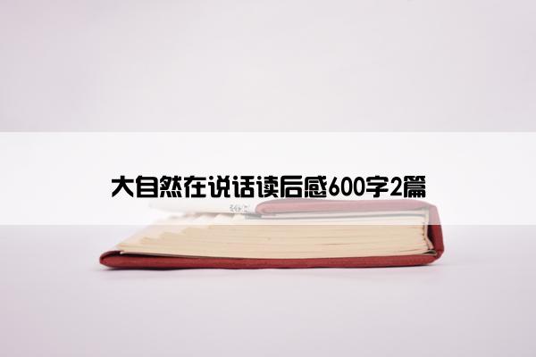 大自然在说话读后感600字2篇