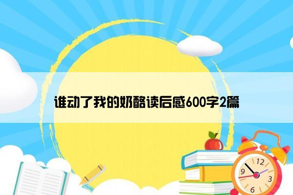 谁动了我的奶酪读后感600字2篇