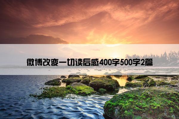 微博改变一切读后感400字500字2篇