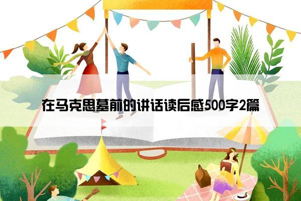 在马克思墓前的讲话读后感500字2篇