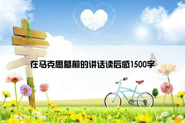 在马克思墓前的讲话读后感1500字