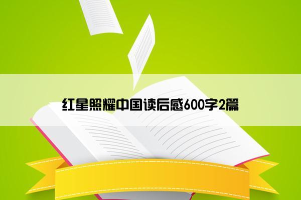 红星照耀中国读后感600字2篇