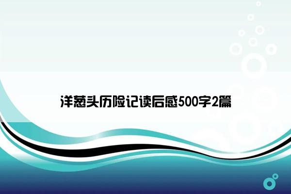 洋葱头历险记读后感500字2篇