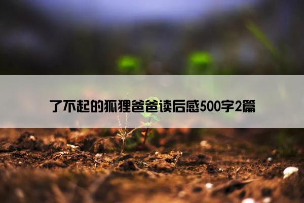 了不起的狐狸爸爸读后感500字2篇