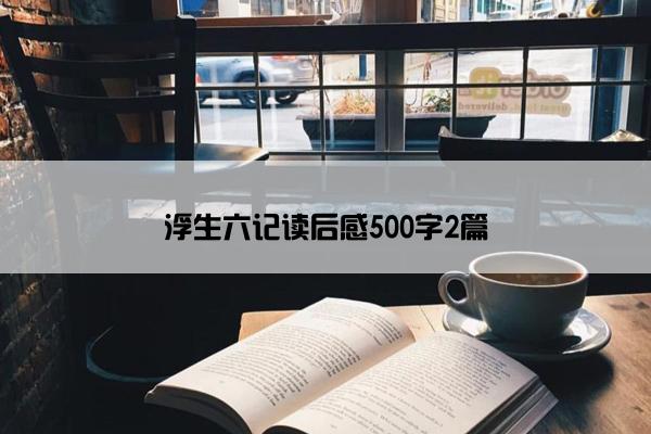 浮生六记读后感500字2篇