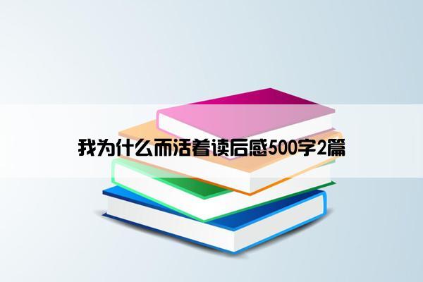 我为什么而活着读后感500字2篇