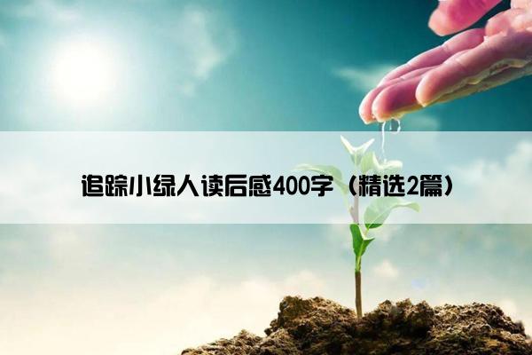 追踪小绿人读后感400字（精选2篇）
