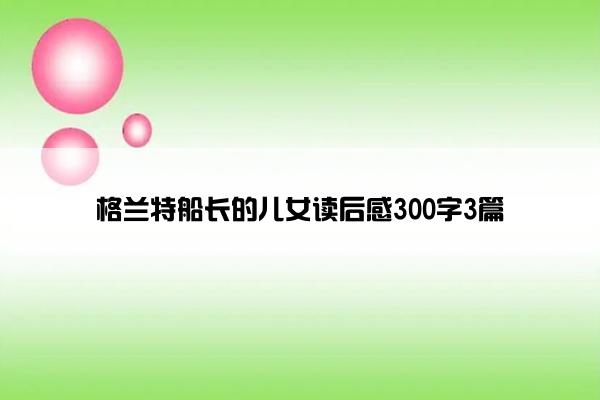 格兰特船长的儿女读后感300字3篇