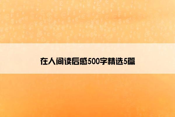 在人间读后感500字精选5篇