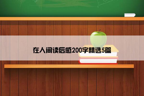 在人间读后感200字精选5篇