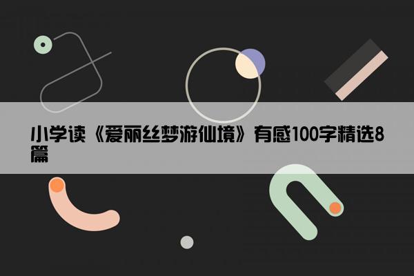 小学读《爱丽丝梦游仙境》有感100字精选8篇