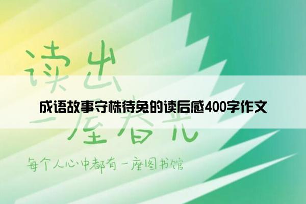 成语故事守株待兔的读后感400字作文