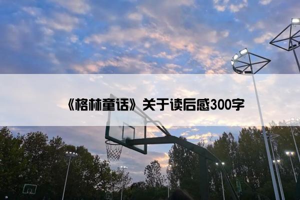 《格林童话》关于读后感300字