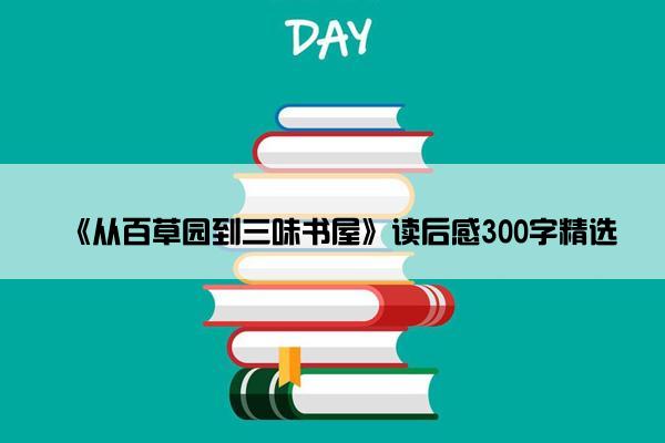 《从百草园到三味书屋》读后感300字精选