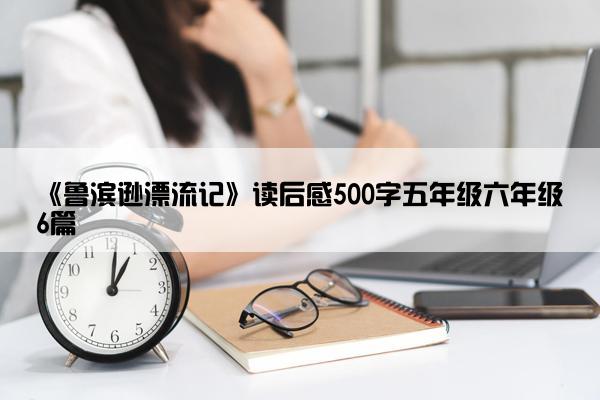 《鲁滨逊漂流记》读后感500字五年级六年级6篇