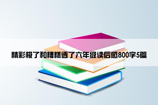 精彩极了和糟糕透了六年级读后感800字5篇