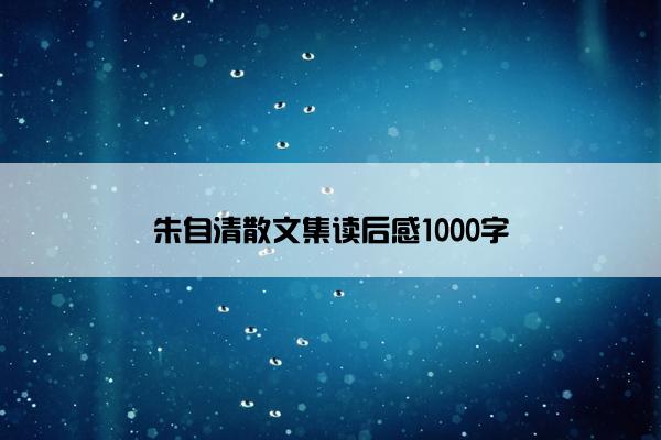 朱自清散文集读后感1000字