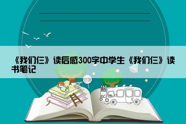《我们仨》读后感300字中学生《我们仨》读书笔记
