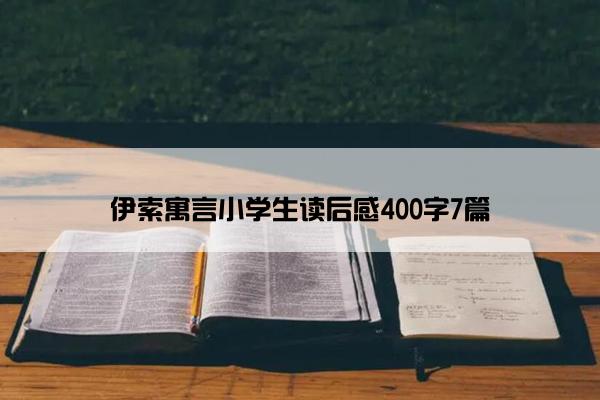 伊索寓言小学生读后感400字7篇