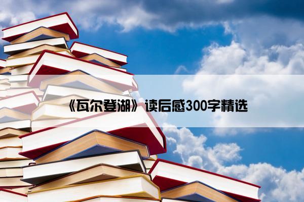 《瓦尔登湖》读后感300字精选