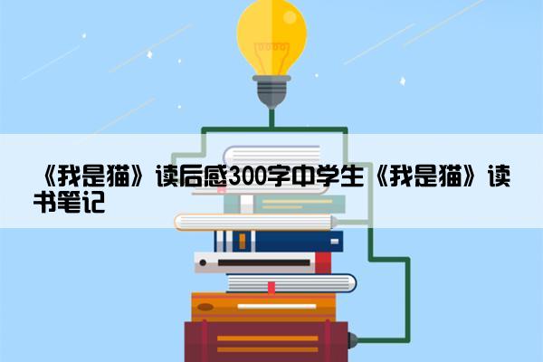 《我是猫》读后感300字中学生《我是猫》读书笔记