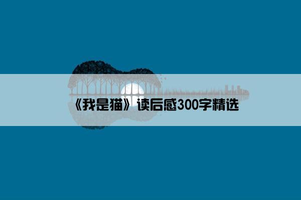 《我是猫》读后感300字精选