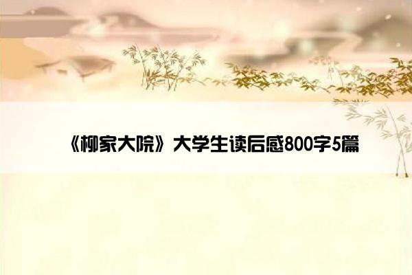 《柳家大院》大学生读后感800字5篇