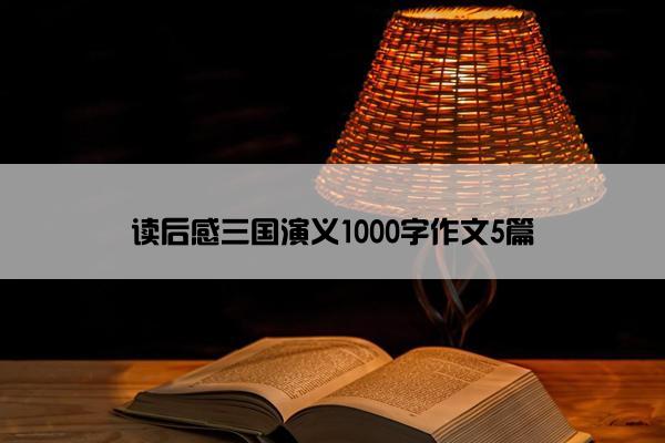 读后感三国演义1000字作文5篇