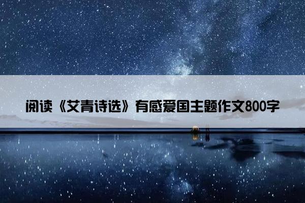 阅读《艾青诗选》有感爱国主题作文800字