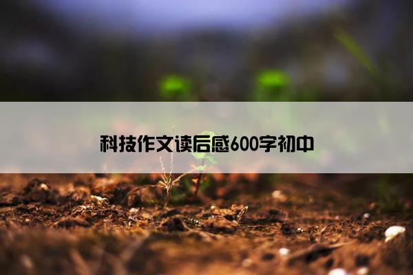 科技作文读后感600字初中