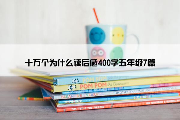 十万个为什么读后感400字五年级7篇
