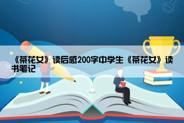 《茶花女》读后感200字中学生《茶花女》读书笔记