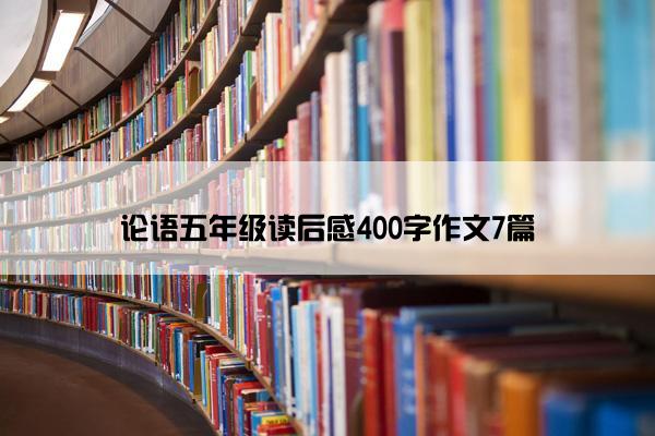 论语五年级读后感400字作文7篇