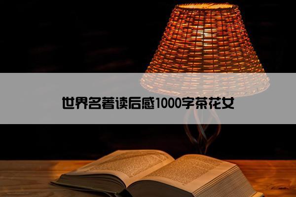 世界名著读后感1000字茶花女