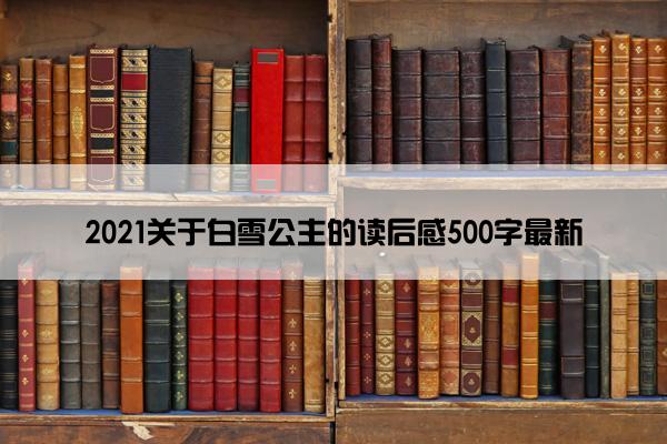 2021关于白雪公主的读后感500字最新