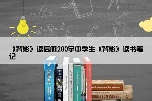 《背影》读后感200字中学生《背影》读书笔记