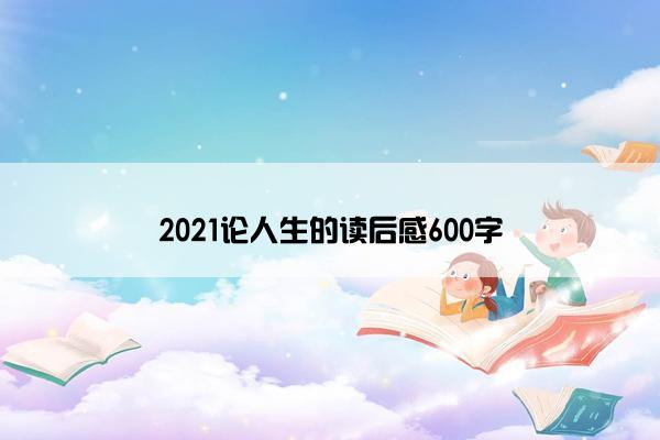 2021论人生的读后感600字