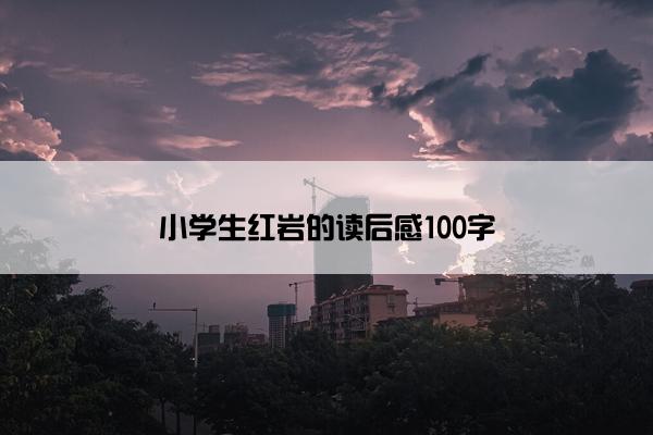 小学生红岩的读后感100字