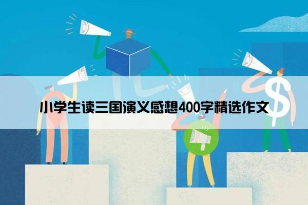 小学生读三国演义感想400字精选作文