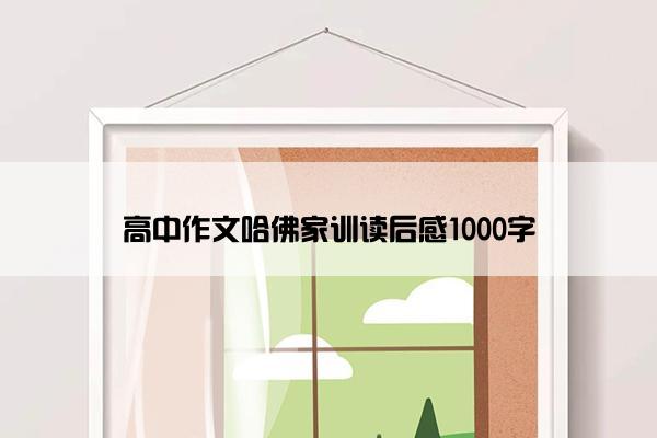 高中作文哈佛家训读后感1000字