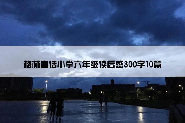 格林童话小学六年级读后感300字10篇