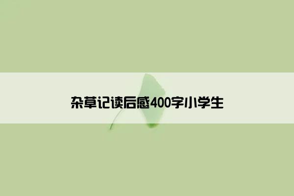 杂草记读后感400字小学生