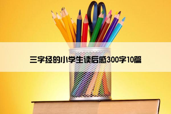 三字经的小学生读后感300字10篇