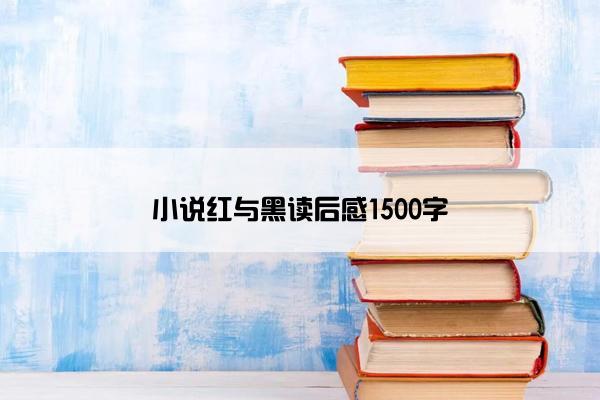 小说红与黑读后感1500字