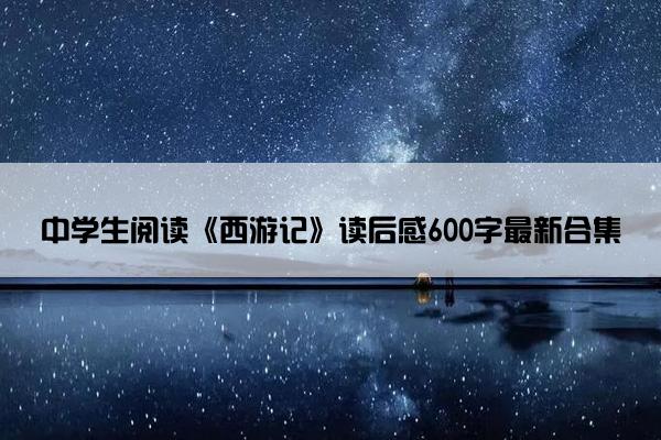 中学生阅读《西游记》读后感600字最新合集