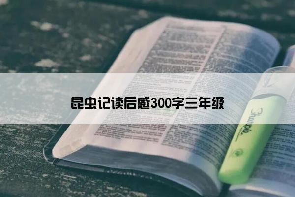 昆虫记读后感300字三年级