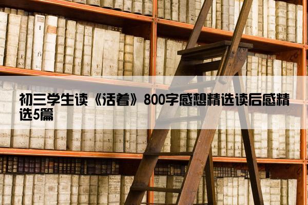 初三学生读《活着》800字感想精选读后感精选5篇