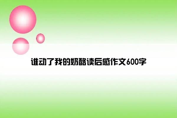 谁动了我的奶酪读后感作文600字