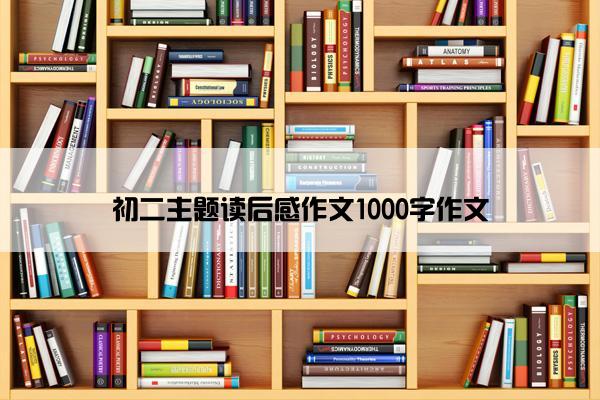 初二主题读后感作文1000字作文