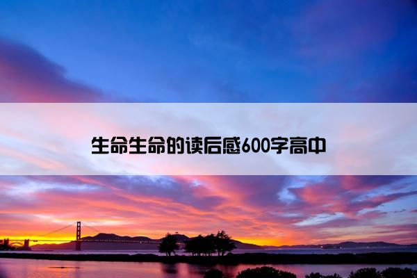 生命生命的读后感600字高中